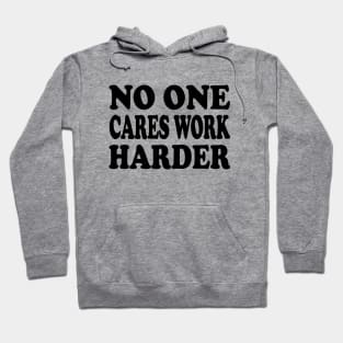 No One Cares Work Harder - Motivational Words Hoodie